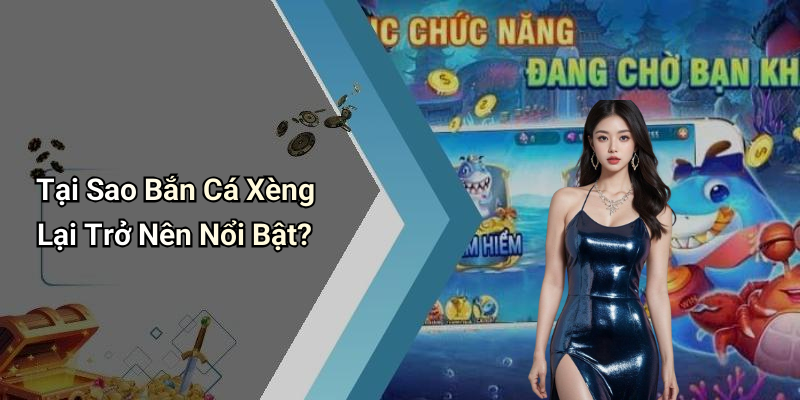 Tại Sao Bắn Cá Xèng Lại Trở Nên Nổi Bật?