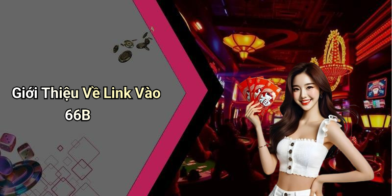 Giới Thiệu Về Link Vào 66B
