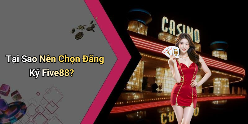 Tại Sao Nên Chọn Đăng Ký Five88?