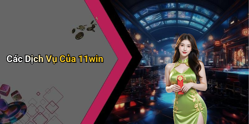 Các Dịch Vụ Của 11win