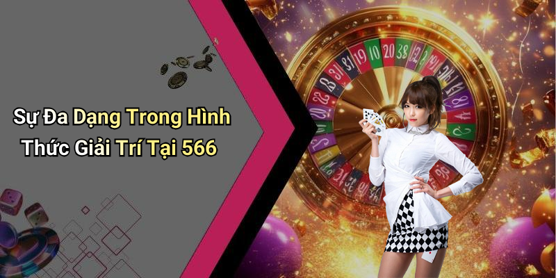 Sự Đa Dạng Trong Hình Thức Giải Trí Tại 566