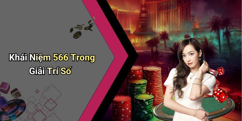Khái Niệm 566 Trong Giải Trí Số