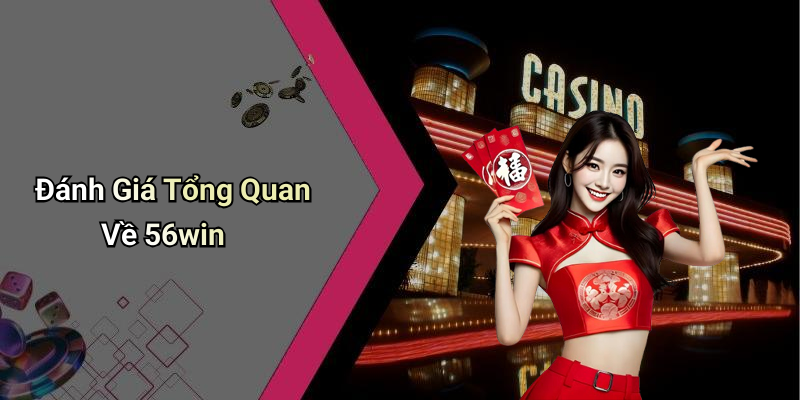 Đánh Giá Tổng Quan Về 56win