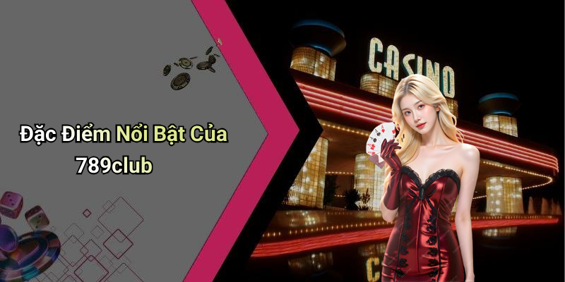Đặc Điểm Nổi Bật Của 789club