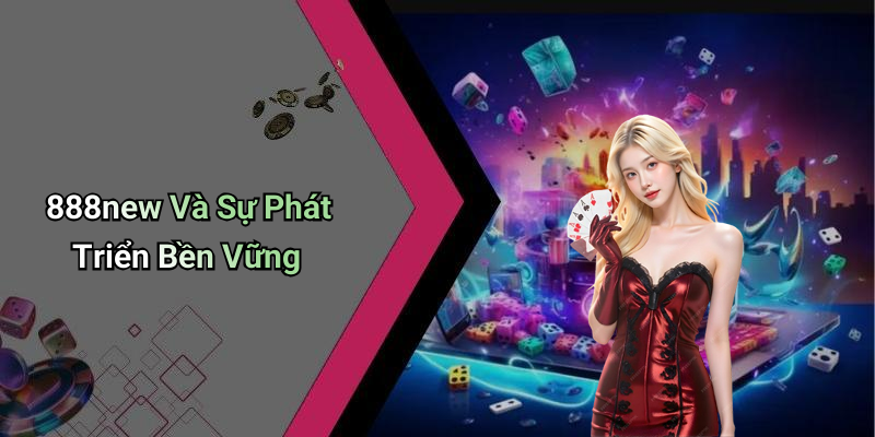 888new Và Sự Phát Triển Bền Vững