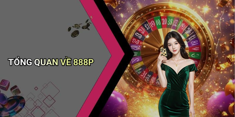 TỔNG QUAN VỀ 888P