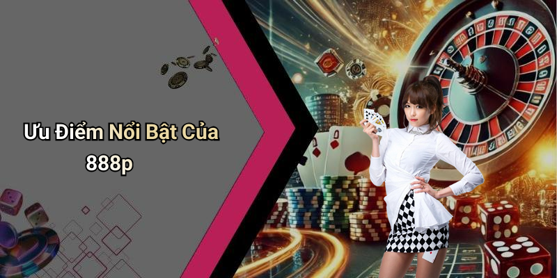 Ưu Điểm Nổi Bật Của 888p