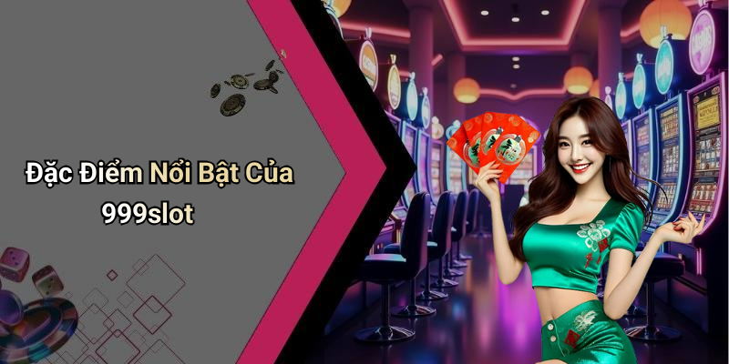 Đặc Điểm Nổi Bật Của 999slot