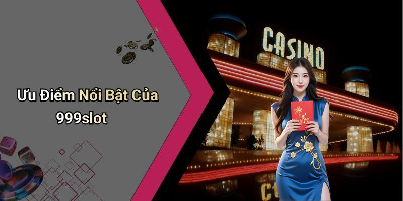 Ưu Điểm Nổi Bật Của 999slot