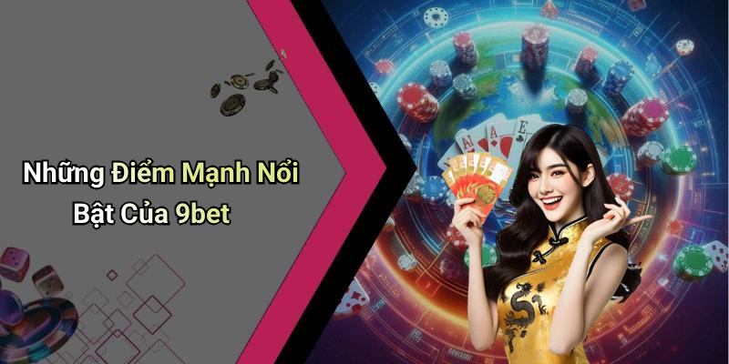 Những Điểm Mạnh Nổi Bật Của 9bet
