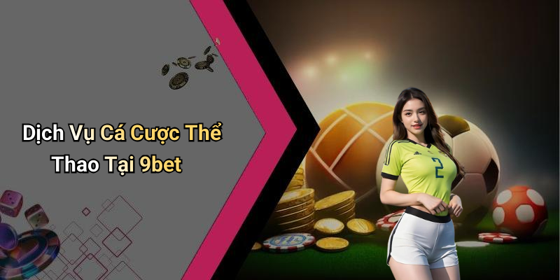 Dịch Vụ Cá Cược Thể Thao Tại 9bet