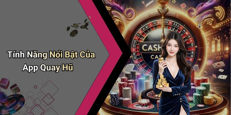 Tính Năng Nổi Bật Của App Quay Hũ