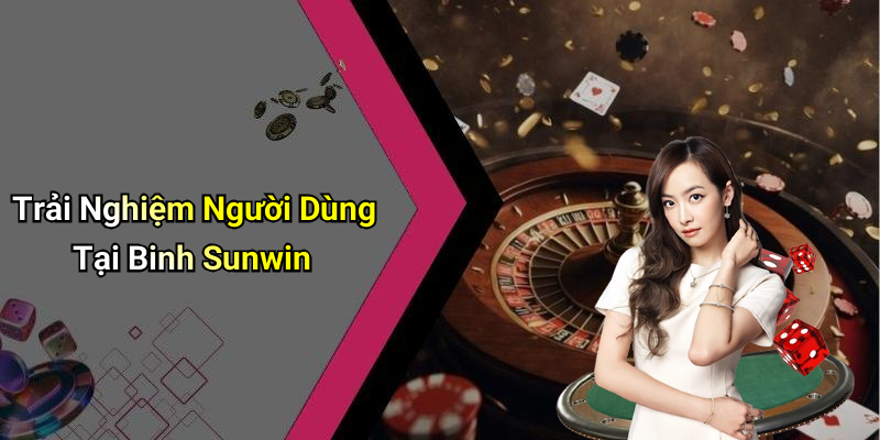 Trải Nghiệm Người Dùng Tại Binh Sunwin