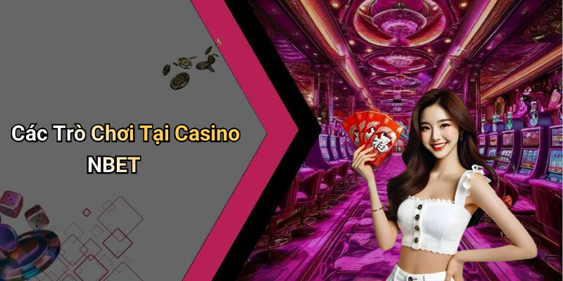 Các Trò Chơi Tại Casino NBET