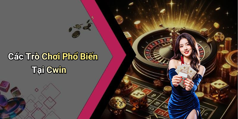 Các Trò Chơi Phổ Biến Tại Cwin