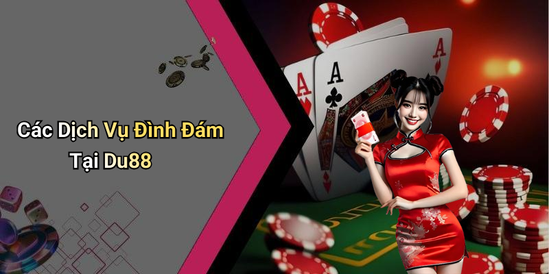 Các Dịch Vụ Đình Đám Tại Du88