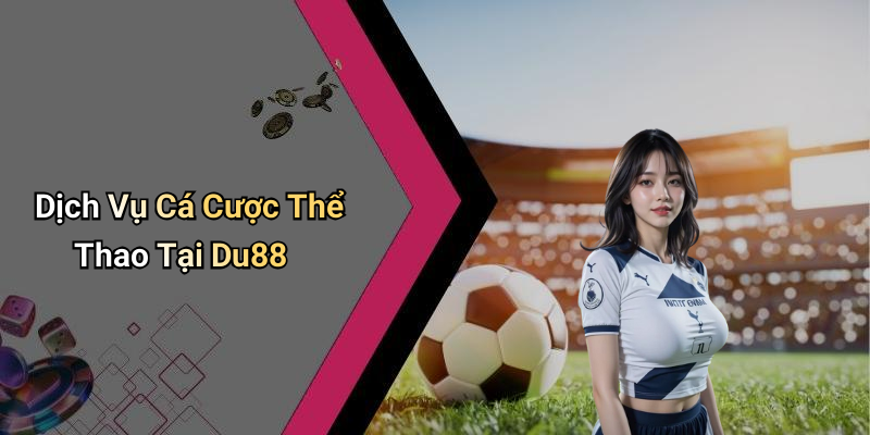 Dịch Vụ Cá Cược Thể Thao Tại Du88