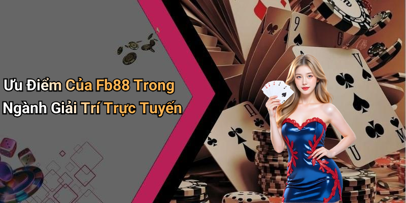 Ưu Điểm Của Fb88 Trong Ngành Giải Trí Trực Tuyến