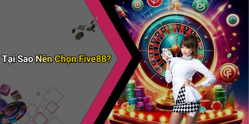 Tại Sao Nên Chọn Five88?