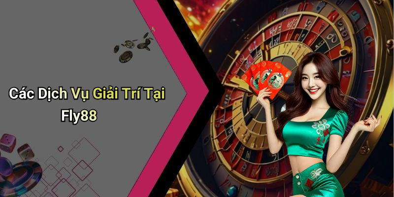 Các Dịch Vụ Giải Trí Tại Fly88
