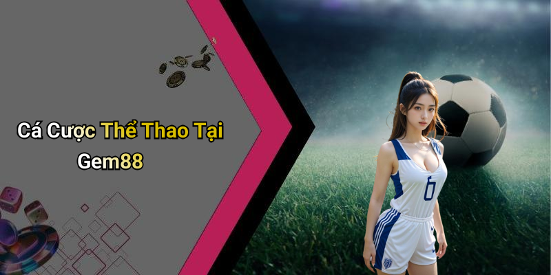 Cá Cược Thể Thao Tại Gem88