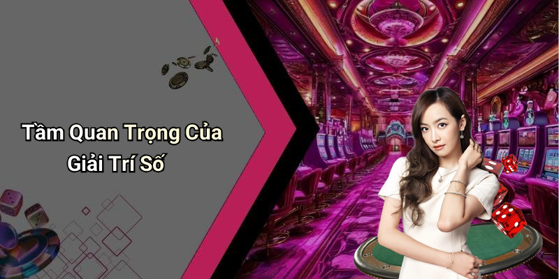 Tầm Quan Trọng Của Giải Trí Số