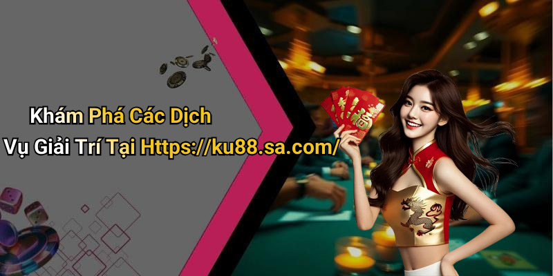 Khám Phá Các Dịch Vụ Giải Trí Tại Https://ku88.sa.com/