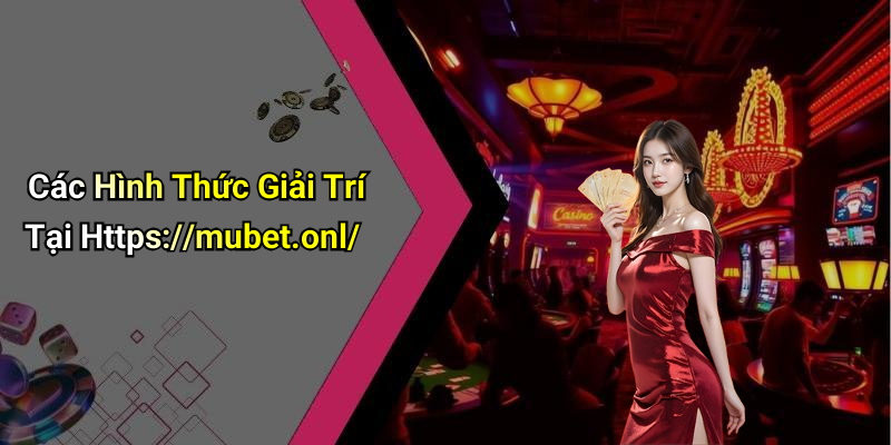Các Hình Thức Giải Trí Tại Https://mubet.onl/