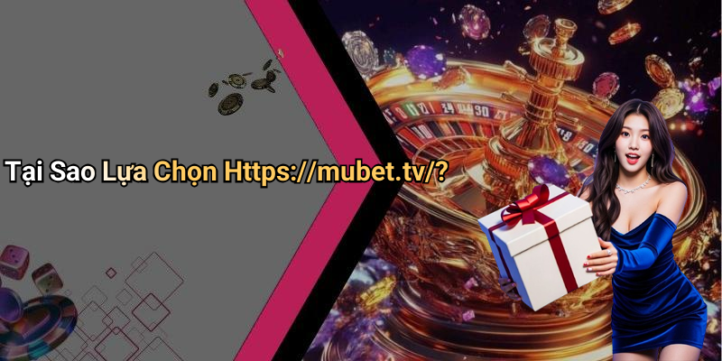 Tại Sao Lựa Chọn Https://mubet.tv/?