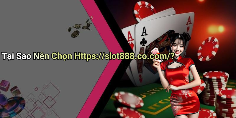 Tại Sao Nên Chọn Https://slot888.co.com/?