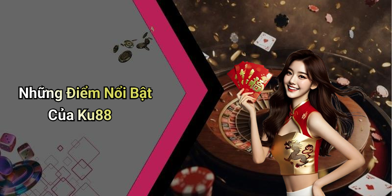 Những Điểm Nổi Bật Của Ku88