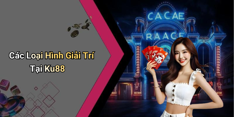 Các Loại Hình Giải Trí Tại Ku88
