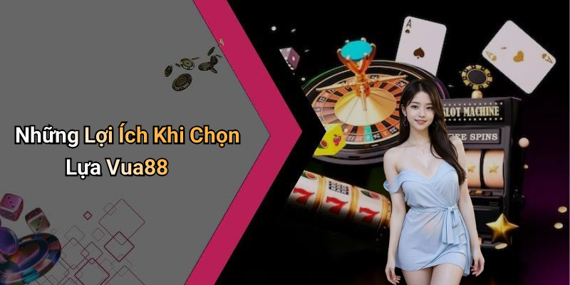 Những Lợi Ích Khi Chọn Lựa Vua88