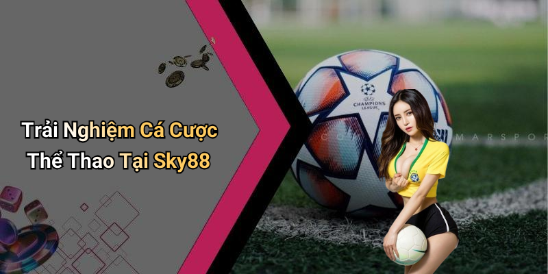 Trải Nghiệm Cá Cược Thể Thao Tại Sky88