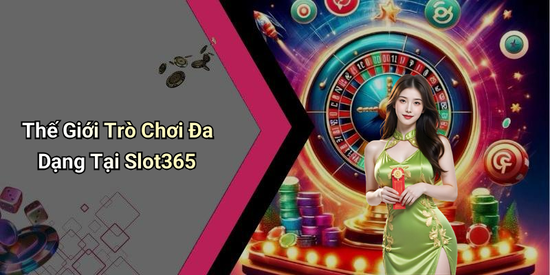 Thế Giới Trò Chơi Đa Dạng Tại Slot365