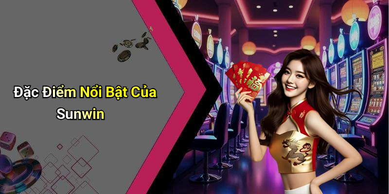 Đặc Điểm Nổi Bật Của Sunwin