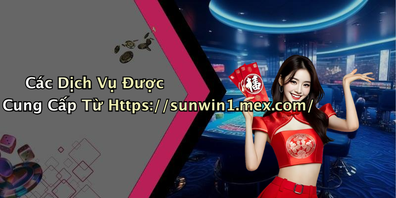 Các Dịch Vụ Được Cung Cấp Từ Https://sunwin1.mex.com/