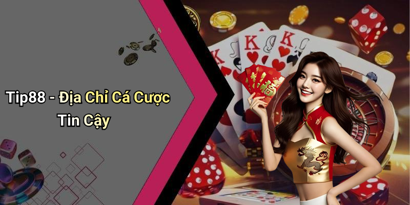 Tip88 - Địa Chỉ Cá Cược Tin Cậy