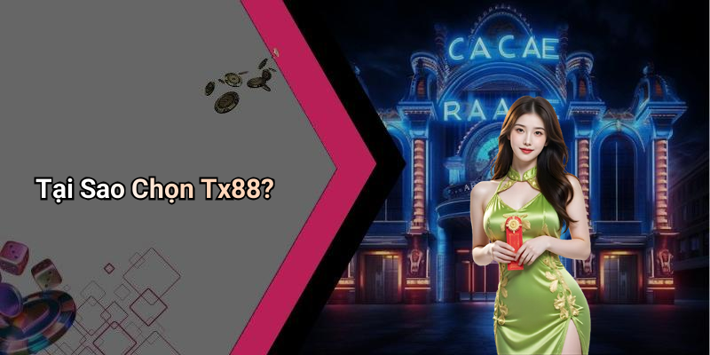 Tại Sao Chọn Tx88?