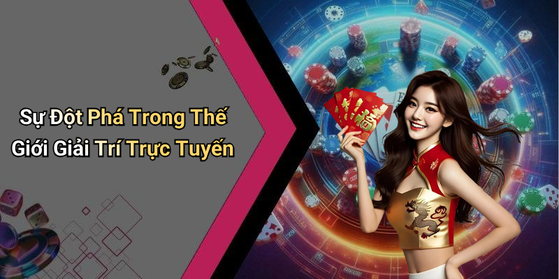 Sự Đột Phá Trong Thế Giới Giải Trí Trực Tuyến