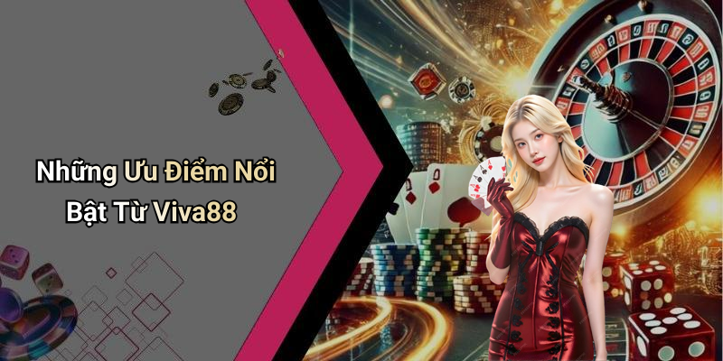 Những Ưu Điểm Nổi Bật Từ Viva88