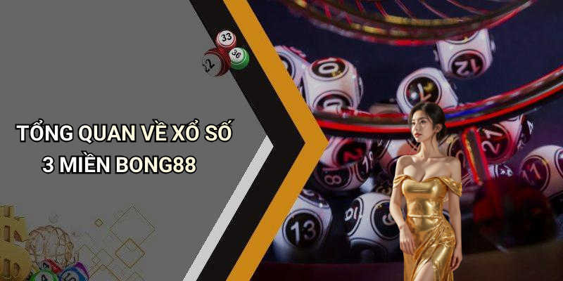 TỔNG QUAN VỀ XỔ SỐ 3 MIỀN BONG88
