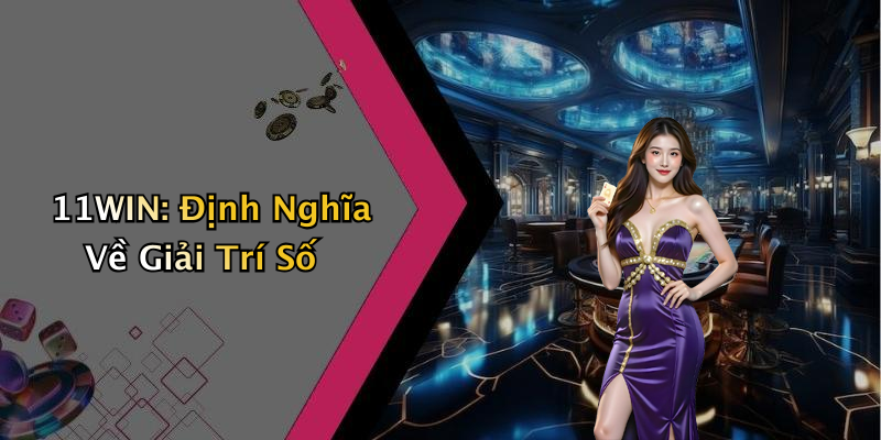11WIN: Định Nghĩa Về Giải Trí Số