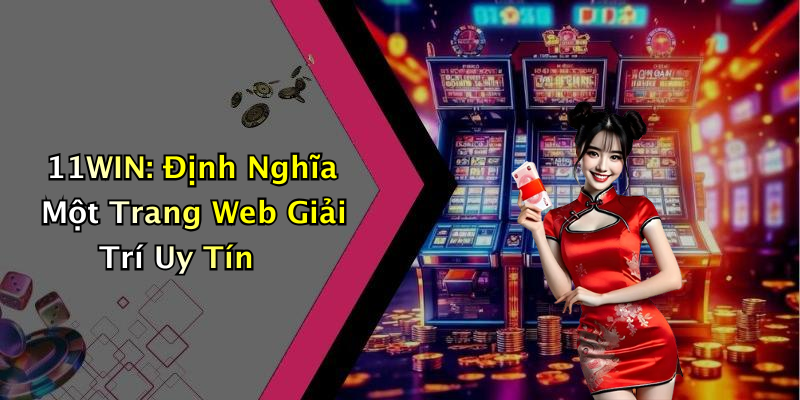 11WIN: Định Nghĩa Một Trang Web Giải Trí Uy Tín