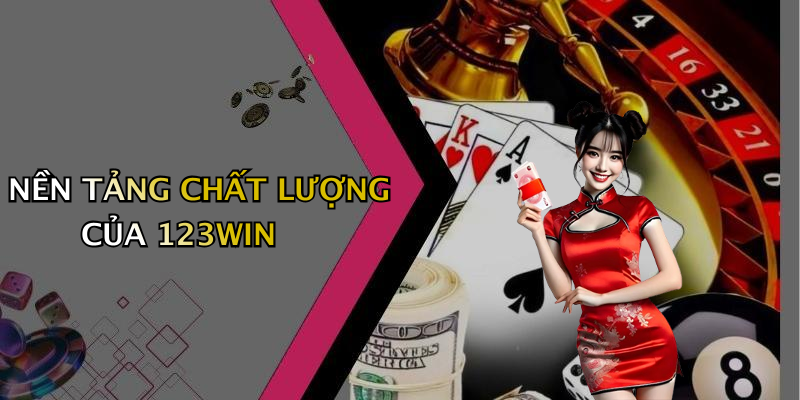 NỀN TẢNG CHẤT LƯỢNG CỦA 123WIN