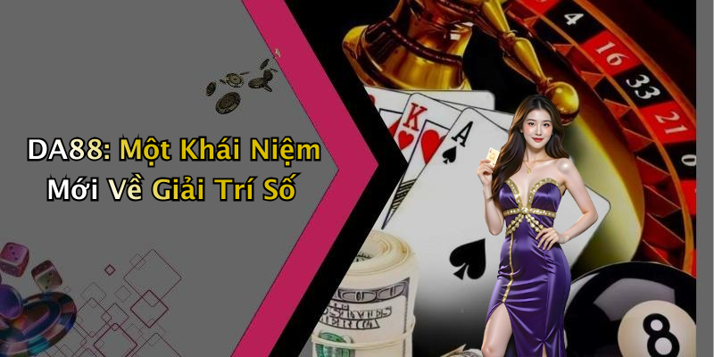 DA88: Một Khái Niệm Mới Về Giải Trí Số