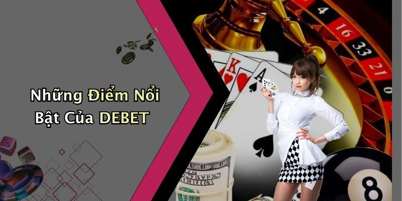 Những Điểm Nổi Bật Của DEBET