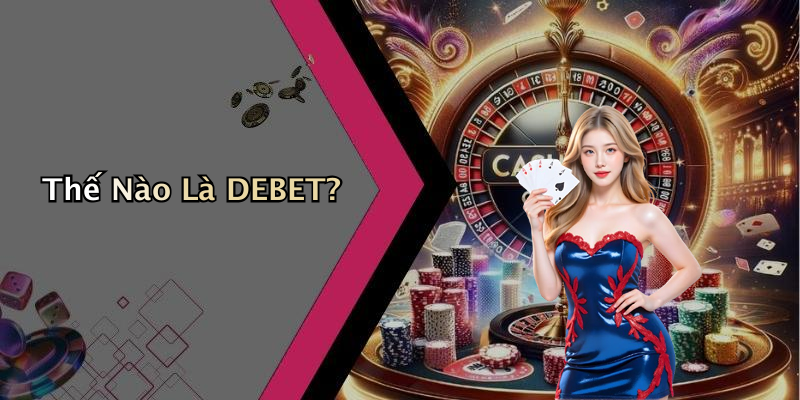 Thế Nào Là DEBET?