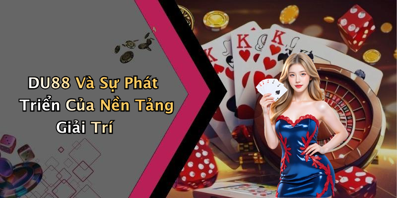 DU88 Và Sự Phát Triển Của Nền Tảng Giải Trí