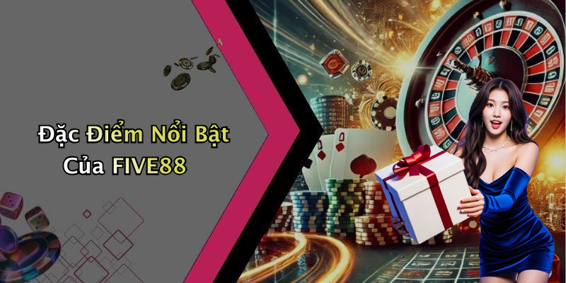 Đặc Điểm Nổi Bật Của FIVE88